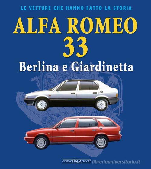 Alfa Romeo 33. Berlina e giardinetta di Lorenzo Ardizio, Leonardo Olivari edito da Giorgio Nada Editore
