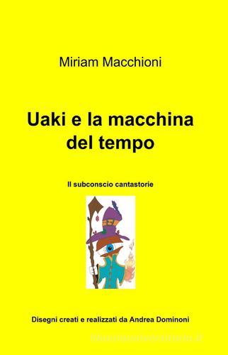 Uaki e la macchina del tempo di Miriam Macchioni edito da ilmiolibro self publishing