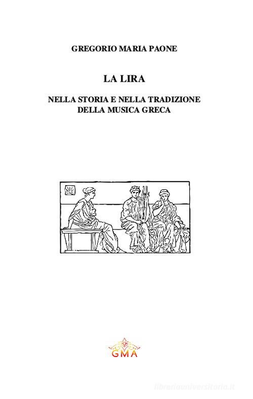 La lira nella storia e nella tradizione della musica greca. Nuova ediz. di Gregorio Maria Paone edito da GMA