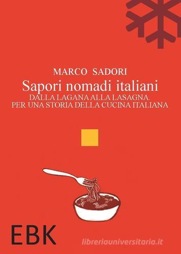 Sapori nomadi italiani. Dalla lagana alla lasagna. Per una storia della cucina italiana di Marco Sadori edito da EBK