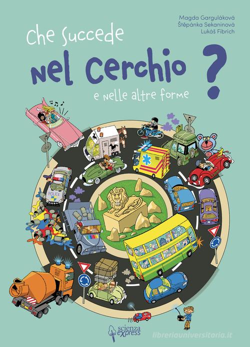Che succede nel cerchio e nelle altre forme? di Magda Garguláková edito da Scienza Express