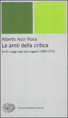 Le armi della critica. Scritti e saggi degli anni ruggenti (1960-1970) di Alberto Asor Rosa edito da Einaudi