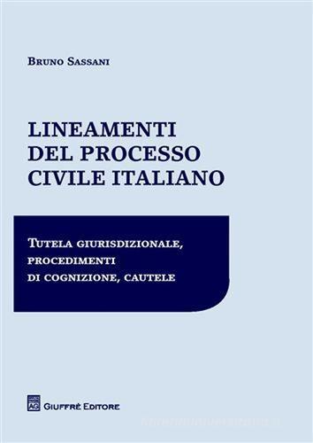 Lineamenti del processo civile italiano. Tutela giurisdizionale, procedimenti di cognizione, cautele di Bruno Sassani edito da Giuffrè
