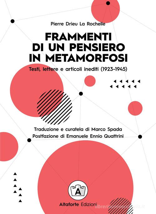 Libro Frammenti di un pensiero in metamorfosi. Testi, lettere e articoli inediti (1923-1945) di Pierre Drieu La Rochelle di Altaforte Edizioni
