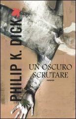 Un oscuro scrutare di Philip K. Dick edito da Fanucci