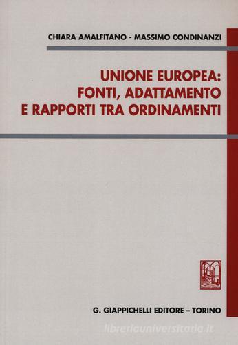 Unione Europea: fonti, adattamento e rapporti tra ordinamenti di Chiara Amalfitano, Massimo Condinanzi edito da Giappichelli