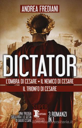 Dictator: L'ombra di Cesare-Il nemico di Cesare-Il trionfo di Cesare di Andrea Frediani edito da Newton Compton Editori