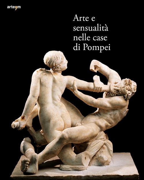 Arte e sensualità nelle case di Pompei. Catalogo della mostra (Parco Archeologico di Pompei, 21 aprile 2022-15 gennaio 2023). Ediz. illustrata edito da artem