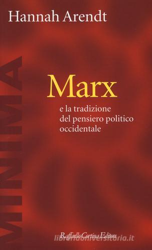Marx e la tradizione del pensiero politico occidentale di Hannah Arendt edito da Raffaello Cortina Editore