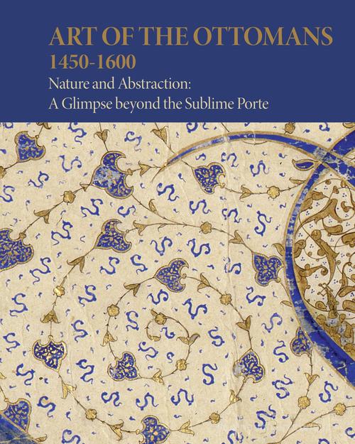 Art of the Ottomans (1450-1600). Nature and abstraction: a glimpse beyond the Sublime Porte edito da SAGEP