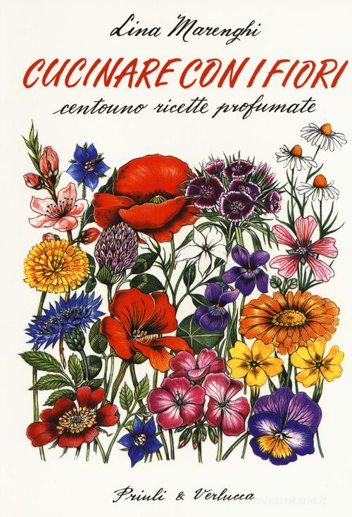 Cucinare con i fiori. Centouno ricette profumate di Lina Marenghi edito da Priuli & Verlucca