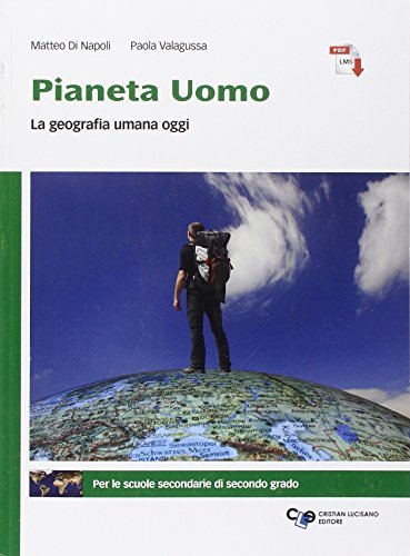 Pianeta uomo. La geografia umana oggi. Per le Scuole superiori. Con e-book. Con espansione online di Matteo Di Napoli, Paola Valagussa edito da Cristian Lucisano Editore