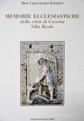 Memorie ecclesiastiche della città di Caserta. Villa Reale di Crescenzio Esperti edito da Edizioni Pacifico Libri