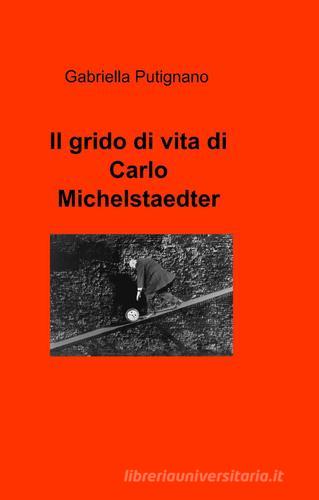 Il grido di vita di Carlo Michelstaedter di Gabriella Putignano edito da Pubblicato dall'Autore