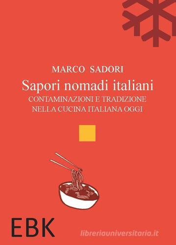 Sapori nomadi italiani. Contaminazioni e tradizione nella cucina italiana oggi di Marco Sadori edito da EBK