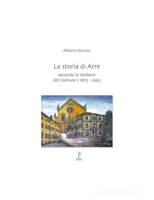 La storia di Arre. Secondo le delibere del comune 1875-1995 di Alberto Sturaro edito da Proget Type Studio