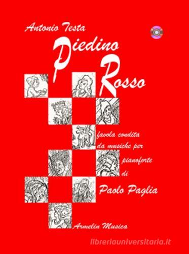 Piedino rosso. Favola condita da musiche per pianoforte di Paolo Paglia. Con CD Audio di Antonio Testa, Paolo Paglia edito da Armelin Musica