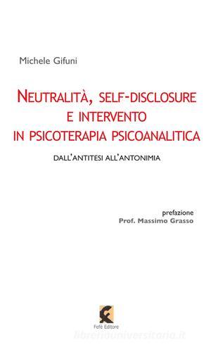 Neutralità, self-disclosure e intervento in psicoterapia psicoanalitica di Michele Gifuni edito da Fefè