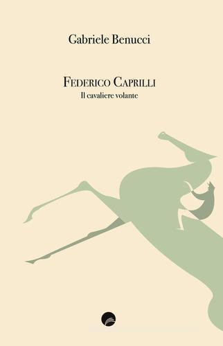 Federico Caprilli. Il cavaliere volante di Gabriele Benucci edito da Edizioni Erasmo