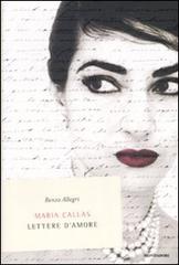 Maria Callas. Lettere d'amore di Renzo Allegri edito da Mondadori