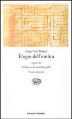 Elogio dell'ombra-Abbozzo di autobiografia di Jorge L. Borges edito da Einaudi