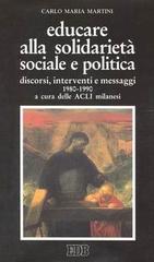 Educare alla solidarietà sociale e politica. Discorsi, interventi e messaggi 1980-1990 di Carlo Maria Martini edito da EDB