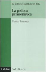 La politica pensionistica. Le politiche pubbliche in Italia di Matteo Jessoula edito da Il Mulino