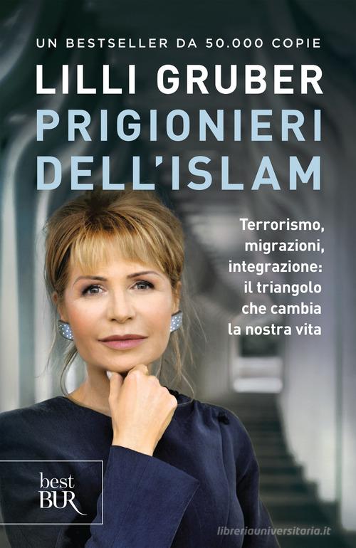 Prigionieri dell'Islam. Terrorismo, migrazioni, integrazione: il triangolo che cambia la nostra vita di Lilli Gruber edito da Rizzoli