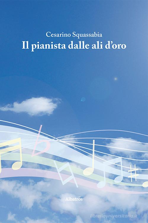 Libro Il pianista dalle ali d'oro di Cesarino Squassabia Nuove voci di Gruppo Albatros Il Filo