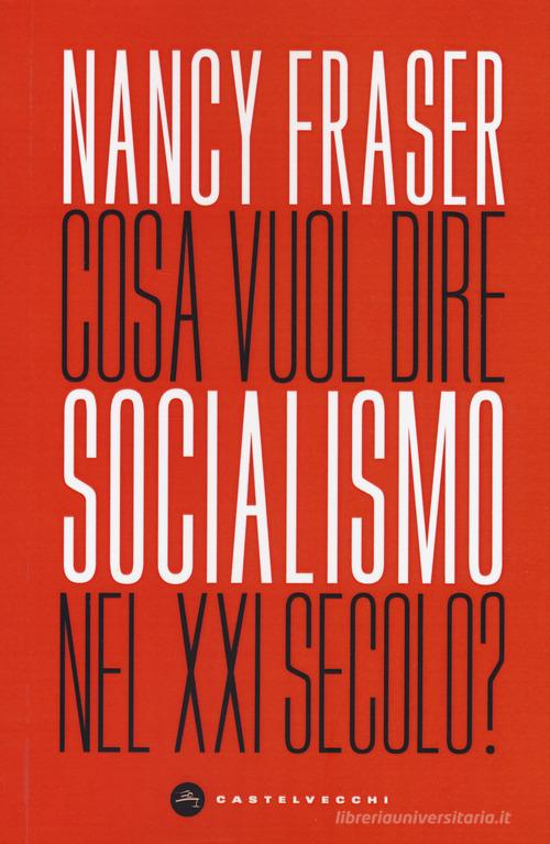 Cosa vuol dire socialismo nel XXI secolo? di Nancy Fraser edito da Castelvecchi