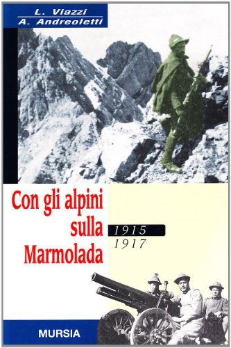 Con gli alpini sulla Marmolada 1915-1917 di Arturo Andreoletti, Luciano Viazzi edito da Ugo Mursia Editore