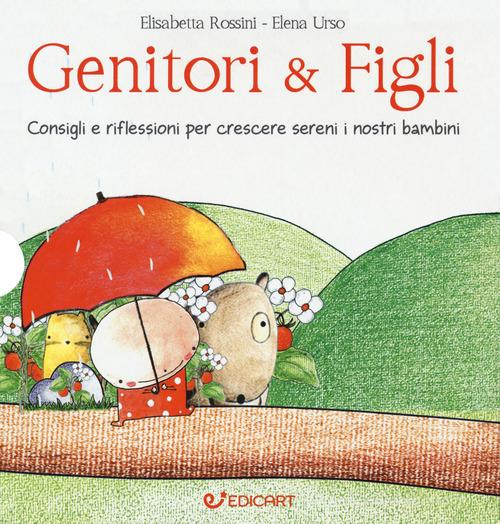 Genitori & figli. Consigli e riflessioni per crescere sereni i nostri bambini: I bambini devono essere felici. Non farci felici...-I bambini devono fare da soli. Sen di Elisabetta Rossini, Elena Urso edito da Edicart