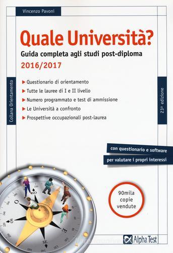 Quale università? Anno accademico 2016-2017. Guida completa agli studi post-diploma di Vincenzo Pavoni edito da Alpha Test