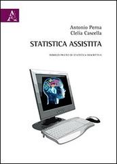 Statistica assistita. Indirizzi pratici di statistica descrittiva di Antonio Perna, Clelia Cascella edito da Aracne