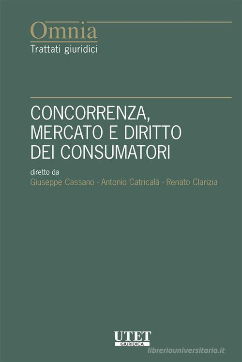 Concorrenza, mercato e diritto dei consumatori di Giuseppe Cassano, Renato Clarizia, Antonio Catricalà edito da Utet Giuridica