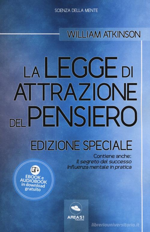 La legge di attrazione del pensiero. Con Il segreto del successo e Influenza mentale in pratica. Ediz. speciale. Con Contenuto digitale per download di William Walker Atkinson edito da Ledizioni