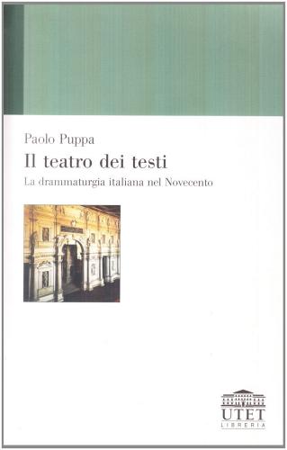 Il teatro dei testi. La drammaturgia italiana nel Novecento di Paolo Puppa edito da UTET Università