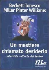 Beckett, Ionesco, Miller, Pinter, Williams. Un mestiere chiamato desiderio. Interviste sull'arte del teatro edito da Minimum Fax
