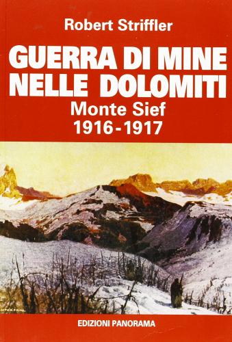 Guerra di mine nelle Dolomiti. Monte Sief 1916-1917 di Robert Striffler edito da Panorama
