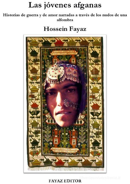 Las jóvenes afganas. «Historias de guerra y de amor narradas a través de los nudos de una alfombra» di Hossein Fayaz Torshizi edito da Fayaz
