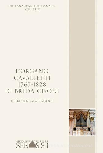 L' organo Cavalletti 1769-1828 di Breda Cisoni. Due generazioni a confronto di Simone Serra, Andrea Carmeli edito da Ass. Culturale G. Serassi