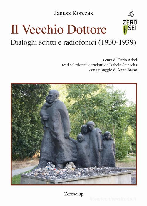 Il Vecchio Dottore. Dialoghi scritti e radiofonici (1930-1939) di Janusz Korczak edito da Zeroseiup