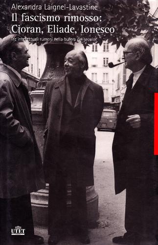 Il fascismo rimosso: Cioran, Eliade, Ionesco di Alexandra Laignel-Lavastine edito da UTET