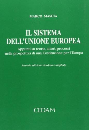 Il sistema dell'Unione Europea. Appunti su teorie, attori, processi nella prospettiva di una Costituzione per l'Europa di Marco Mascia edito da CEDAM