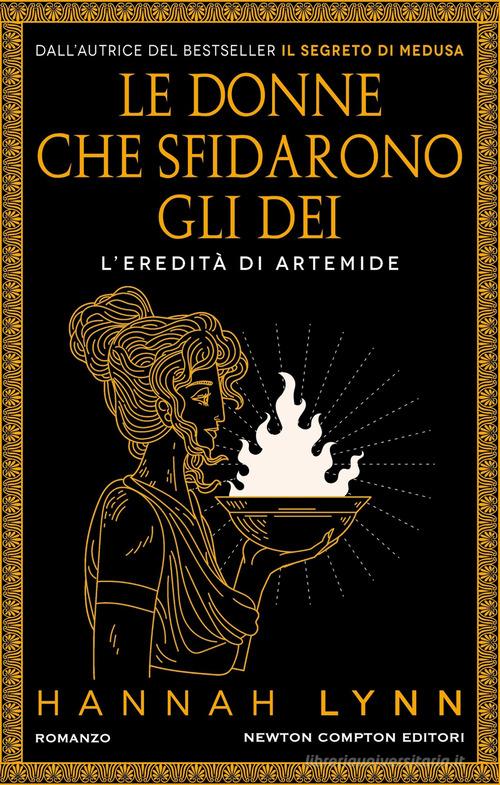 Libro Le donne che sfidarono gli dei. L'eredità di Artemide di Hannah Lynn 3.0 di Newton Compton Editori
