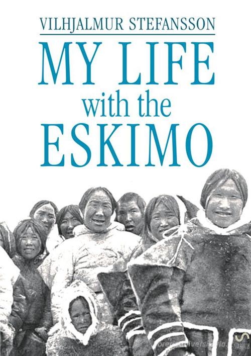 My life with the Eskimo di Vilhjálmur Stefánsson edito da StreetLib