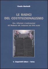 Le radici del costituzionalismo. Idee, istituzioni e trasformazioni dal Medioevo alle rivoluzioni del XVIII secolo di Claudio Martinelli edito da Giappichelli