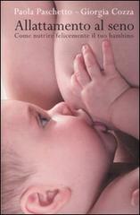 Allattamento al seno. Come nutrire felicemente il tuo bambino di Paola Paschetto, Giorgia Cozza edito da De Agostini