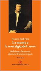 La mente e la nostalgia del cuore. Dalla brama del conoscere alla ricerca di un senso compiuto di Renato Barbruni edito da Ibiskos Editrice Risolo