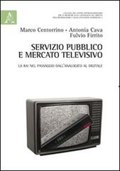 Servizio pubblico e mercato televisivo. La Rai nel passaggio dall'analogico al digitale di Antonia Cava, Marco Centorrino, Fulvio Firrito edito da Aracne